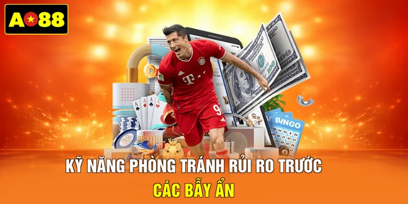 Kỹ năng phòng tránh rủi ro trước các bẫy ẩn